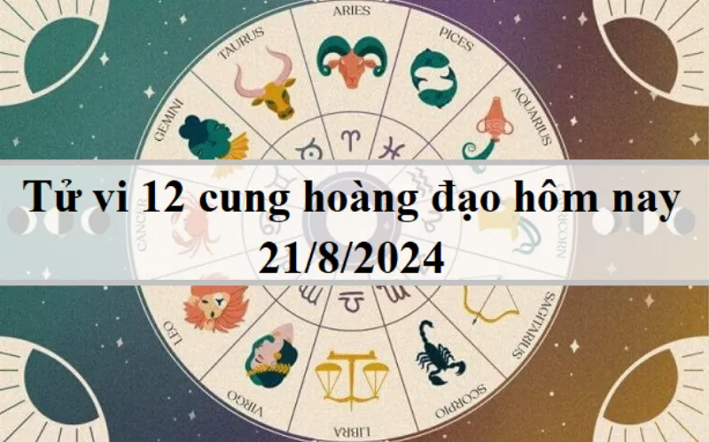 Tử vi 12 cung hoàng đạo hôm nay 21/8/2024: Cự Giải khó khăn, Song Tử thuận lợi