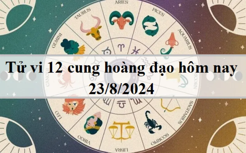 Tử vi 12 cung hoàng đạo hôm nay 23/8/2024: Ma Kết rụt rè,vThiên Bình hiếu chiến