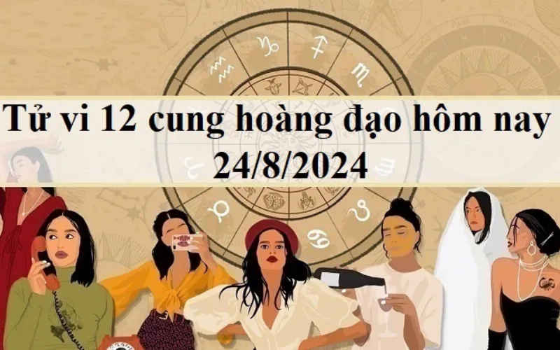 Tử vi 12 cung hoàng đạo hôm nay 24/8/2024: Bọ Cạp nóng vội, Song Ngư khéo léo